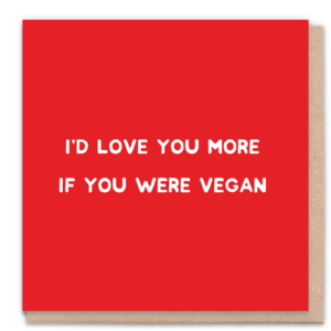 I'd love you more if you were vegan